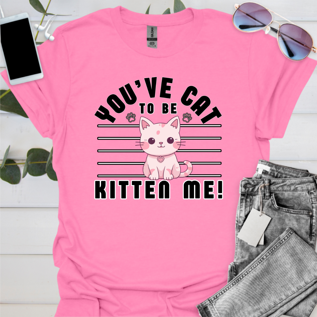 You've Cat To Be Kitten Me!