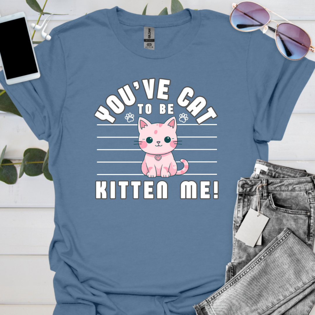 You've Cat To Be Kitten Me!