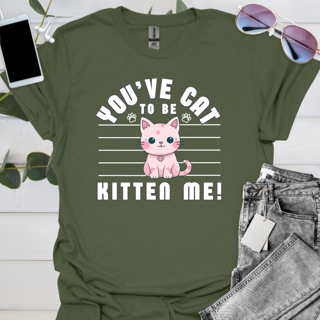 You've Cat To Be Kitten Me!