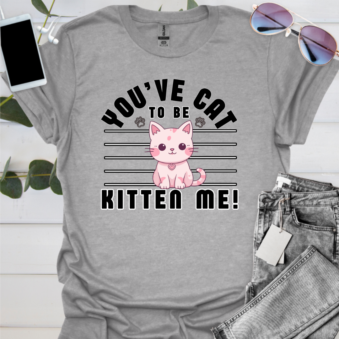 You've Cat To Be Kitten Me!