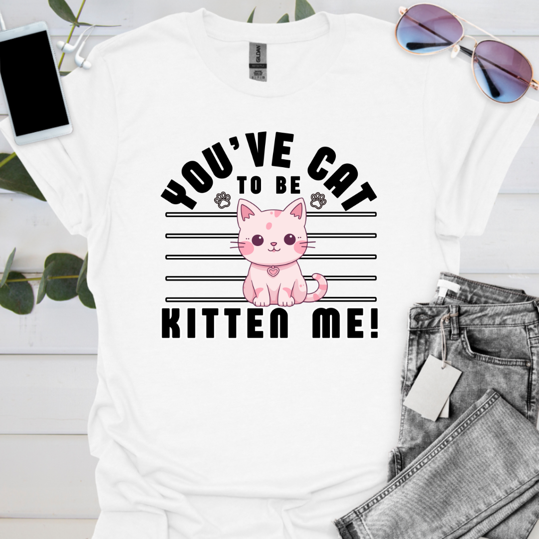 You've Cat To Be Kitten Me!